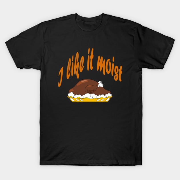 I like it moist (thanksgiving) T-Shirt by halazidan